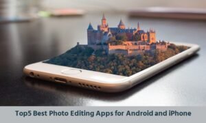 Top5 Best Photo Editing Apps for Android and iPhone
