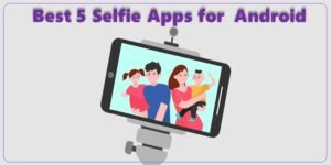 Best 5 Selfie Apps for Android Phones: